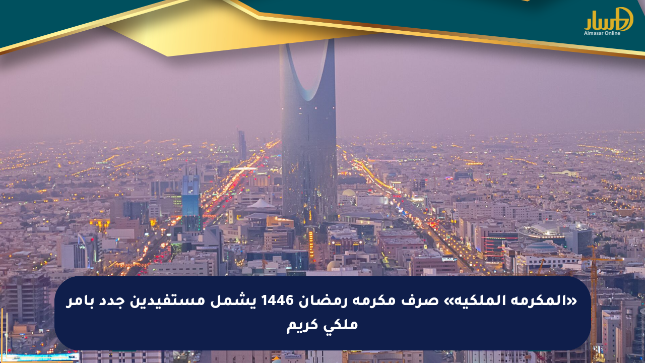 «المكرمة الملكية» صرف مكرمة رمضان 1446 يشمل مستفيدين جدد بأمر ملكي كريم
